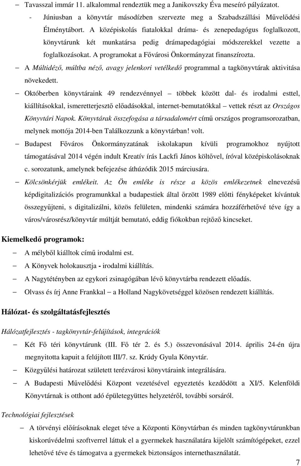 A programokat a Fővárosi Önkormányzat finanszírozta. A Múltidéző, múltba néző, avagy jelenkori vetélkedő programmal a tagkönyvtárak aktivitása növekedett.