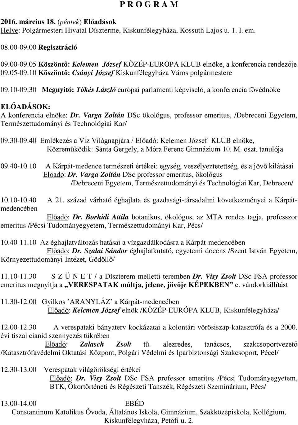 30 Megnyitó: Tőkés László európai parlamenti képviselő, a konferencia fővédnöke ELŐADÁSOK: A konferencia elnöke: Dr.