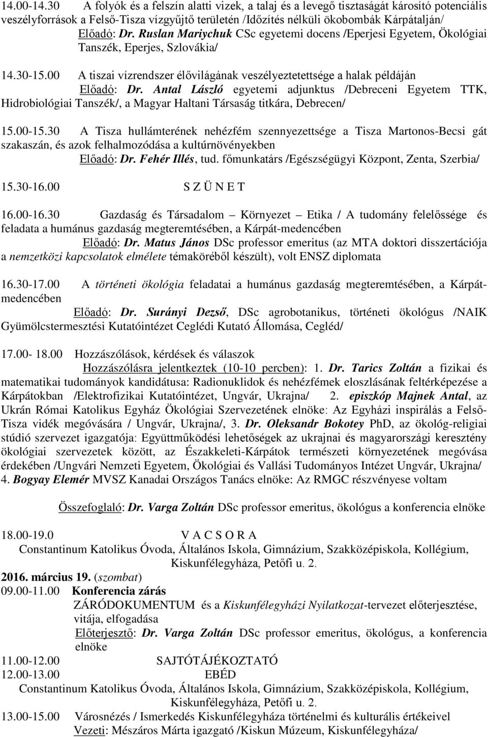 Ruslan Mariychuk CSc egyetemi docens /Eperjesi Egyetem, Ökológiai Tanszék, Eperjes, Szlovákia/ 14.30-15.00 A tiszai vízrendszer élővilágának veszélyeztetettsége a halak példáján Előadó: Dr.