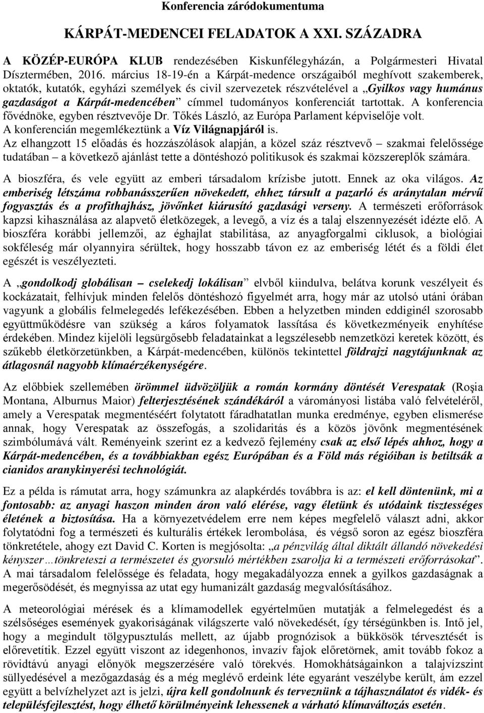 címmel tudományos konferenciát tartottak. A konferencia fővédnöke, egyben résztvevője Dr. Tőkés László, az Európa Parlament képviselője volt. A konferencián megemlékeztünk a Víz Világnapjáról is.