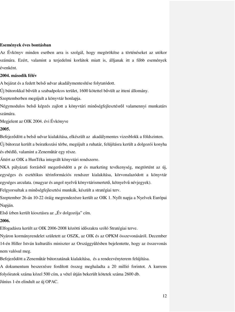 Új bútorokkal bővült a szabadpolcos terület, 1600 kötettel bővült az itteni állomány. Szeptemberben megújult a könyvtár honlapja.