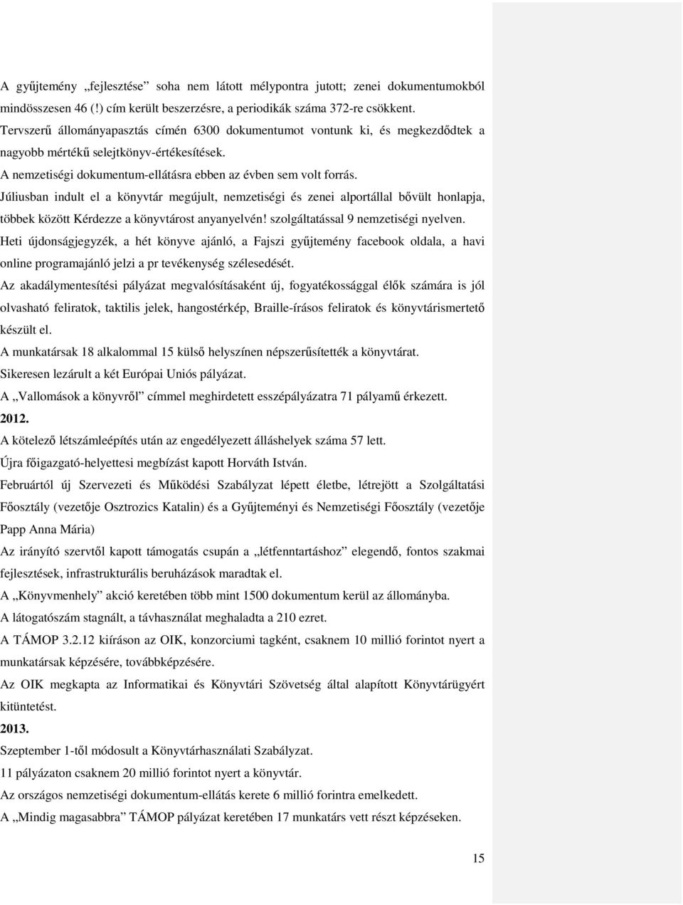Júliusban indult el a könyvtár megújult, nemzetiségi és zenei alportállal bővült honlapja, többek között Kérdezze a könyvtárost anyanyelvén! szolgáltatással 9 nemzetiségi nyelven.