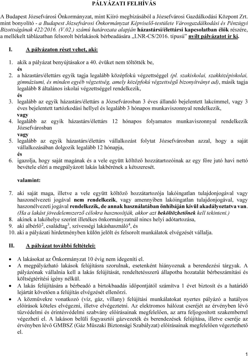 ) számú határozata alapján házastársi/élettársi kapcsolatban élők részére, a mellékelt táblázatban felsorolt bérlakások bérbeadására LNR-CS/2016. típusú nyílt pályázatot ír ki. I.