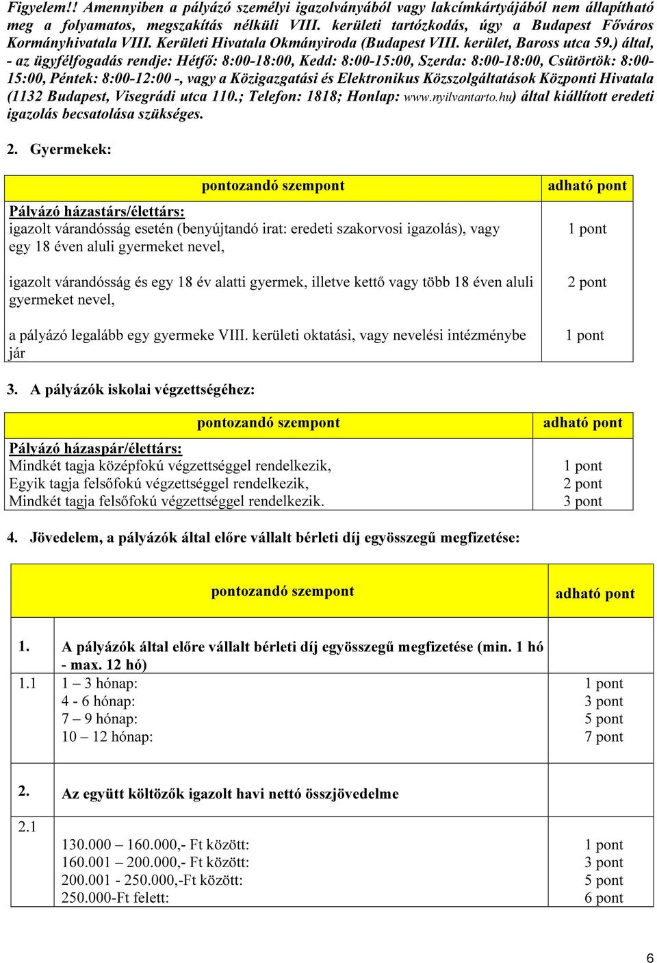 ) által, - az ügyfélfogadás rendje: Hétfő: 8:00-18:00, Kedd: 8:00-15:00, Szerda: 8:00-18:00, Csütörtök: 8:00-15:00, Péntek: 8:00-12:00 -, vagy a Közigazgatási és Elektronikus Közszolgáltatások