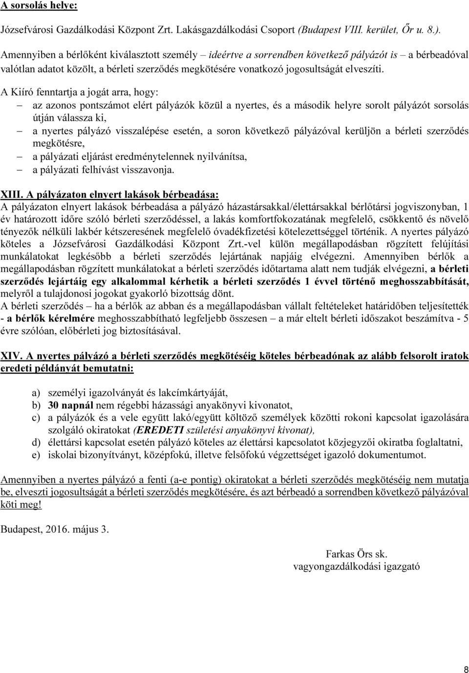 A Kiíró fenntartja a jogát arra, hogy: az azonos pontszámot elért pályázók közül a nyertes, és a második helyre sorolt pályázót sorsolás útján válassza ki, a nyertes pályázó visszalépése esetén, a