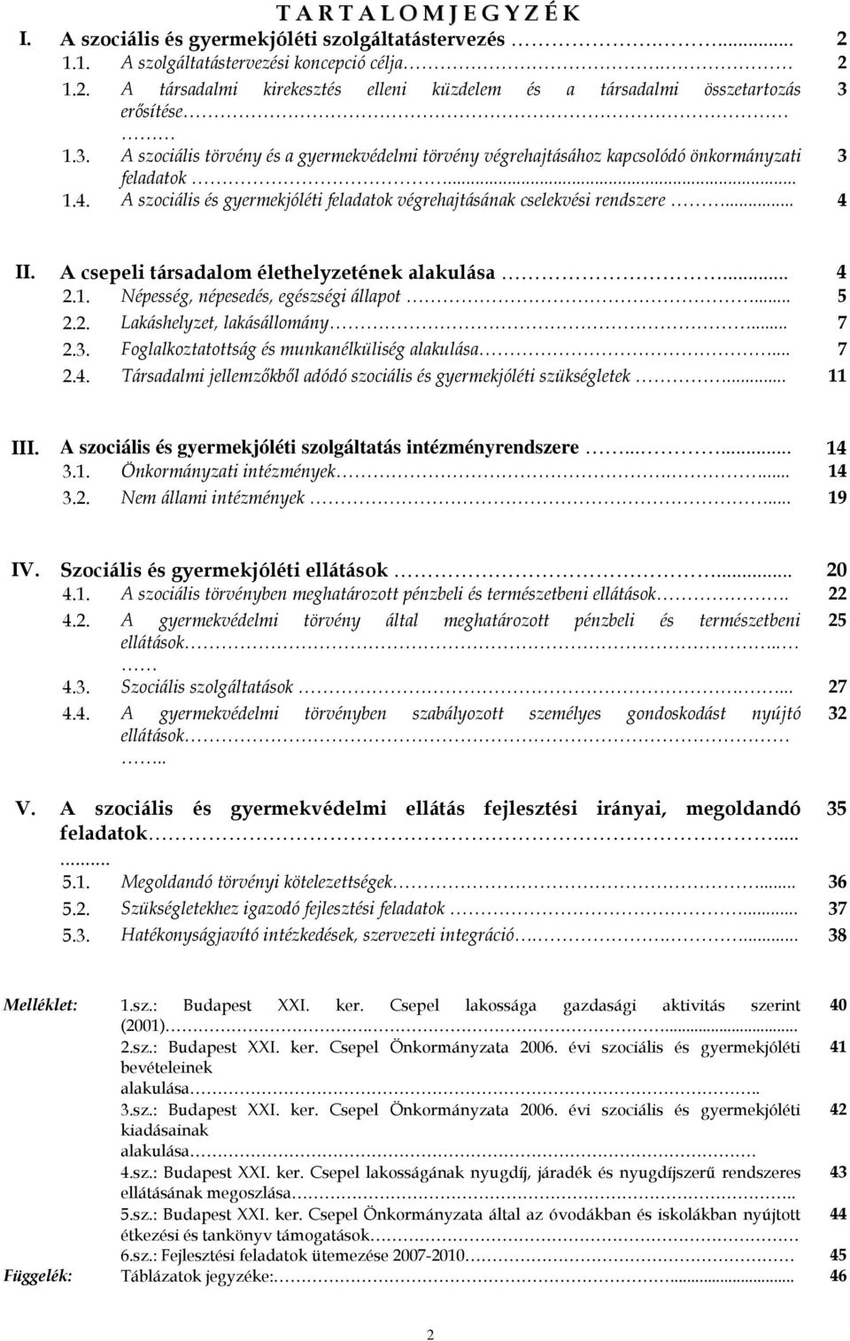 A csepeli társadalom élethelyzetének alakulása... 4 2.1. Népesség, népesedés, egészségi állapot... 5 2.2. Lakáshelyzet, lakásállomány... 7 2.3. Foglalkoztatottság és munkanélküliség alakulása... 7 2.4. Társadalmi jellemzıkbıl adódó szociális és gyermekjóléti szükségletek.