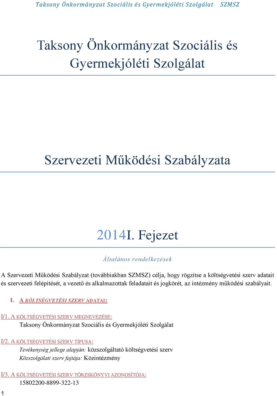 alkalmazottak feladatait és jogkörét, az intézmény működési szabályait. I. A KÖLTSÉGVETÉSI SZERV ADATAI: I/1.