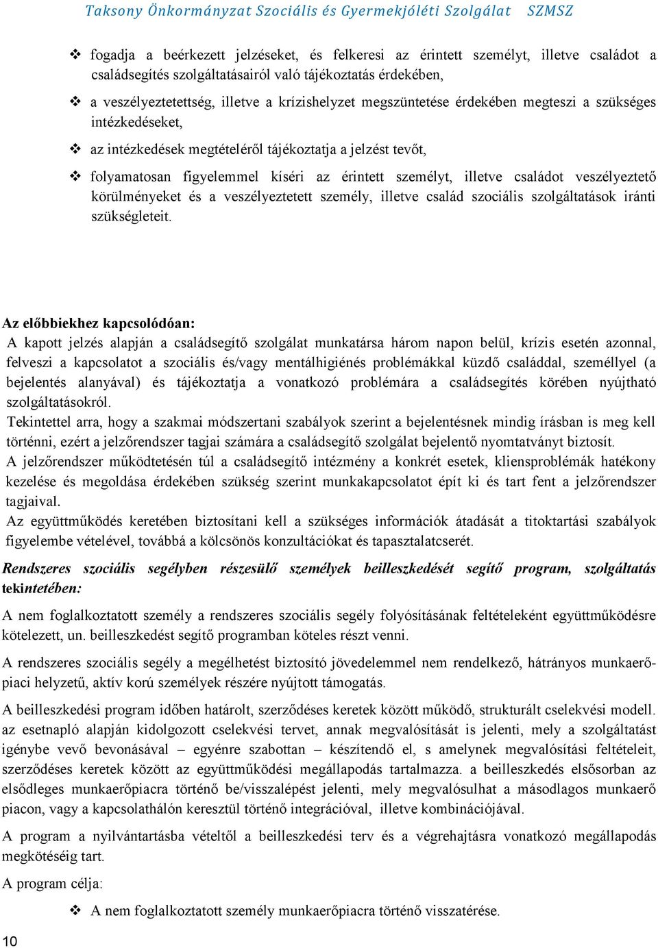 veszélyeztető körülményeket és a veszélyeztetett személy, illetve család szociális szolgáltatások iránti szükségleteit.