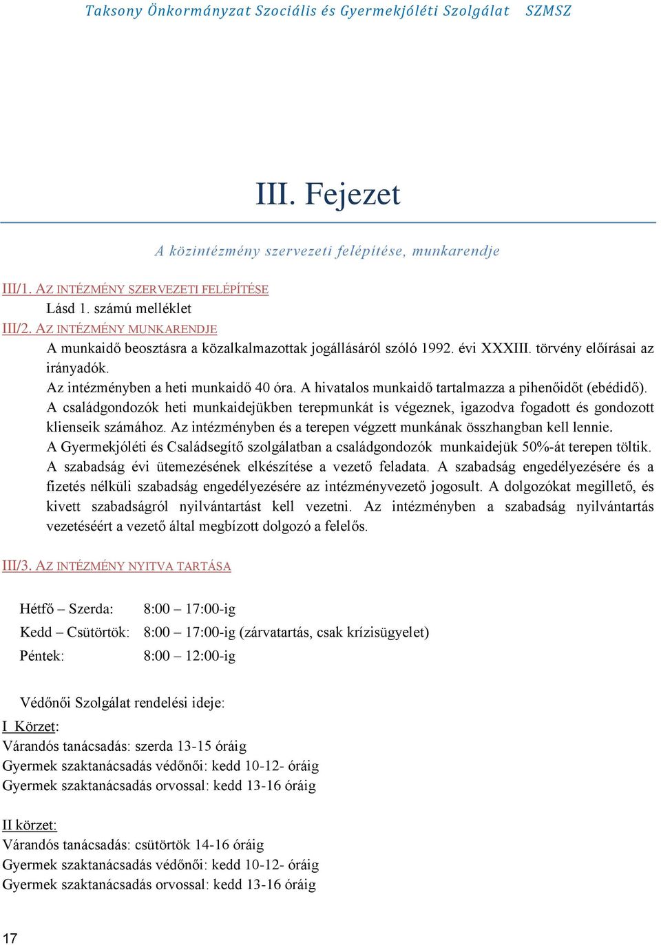 A hivatalos munkaidő tartalmazza a pihenőidőt (ebédidő). A családgondozók heti munkaidejükben terepmunkát is végeznek, igazodva fogadott és gondozott klienseik számához.