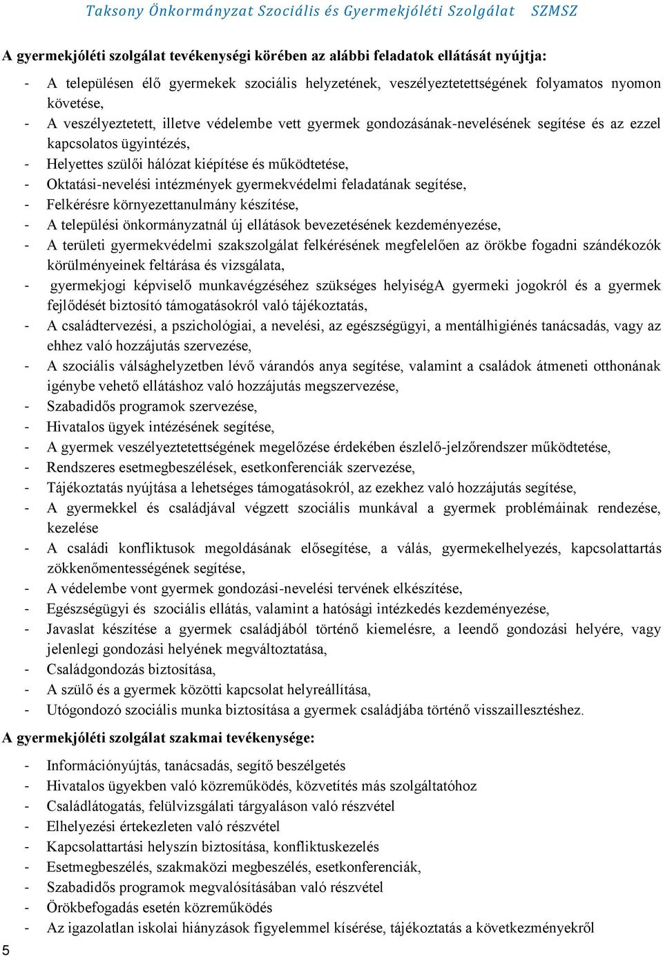 intézmények gyermekvédelmi feladatának segítése, - Felkérésre környezettanulmány készítése, - A települési önkormányzatnál új ellátások bevezetésének kezdeményezése, - A területi gyermekvédelmi