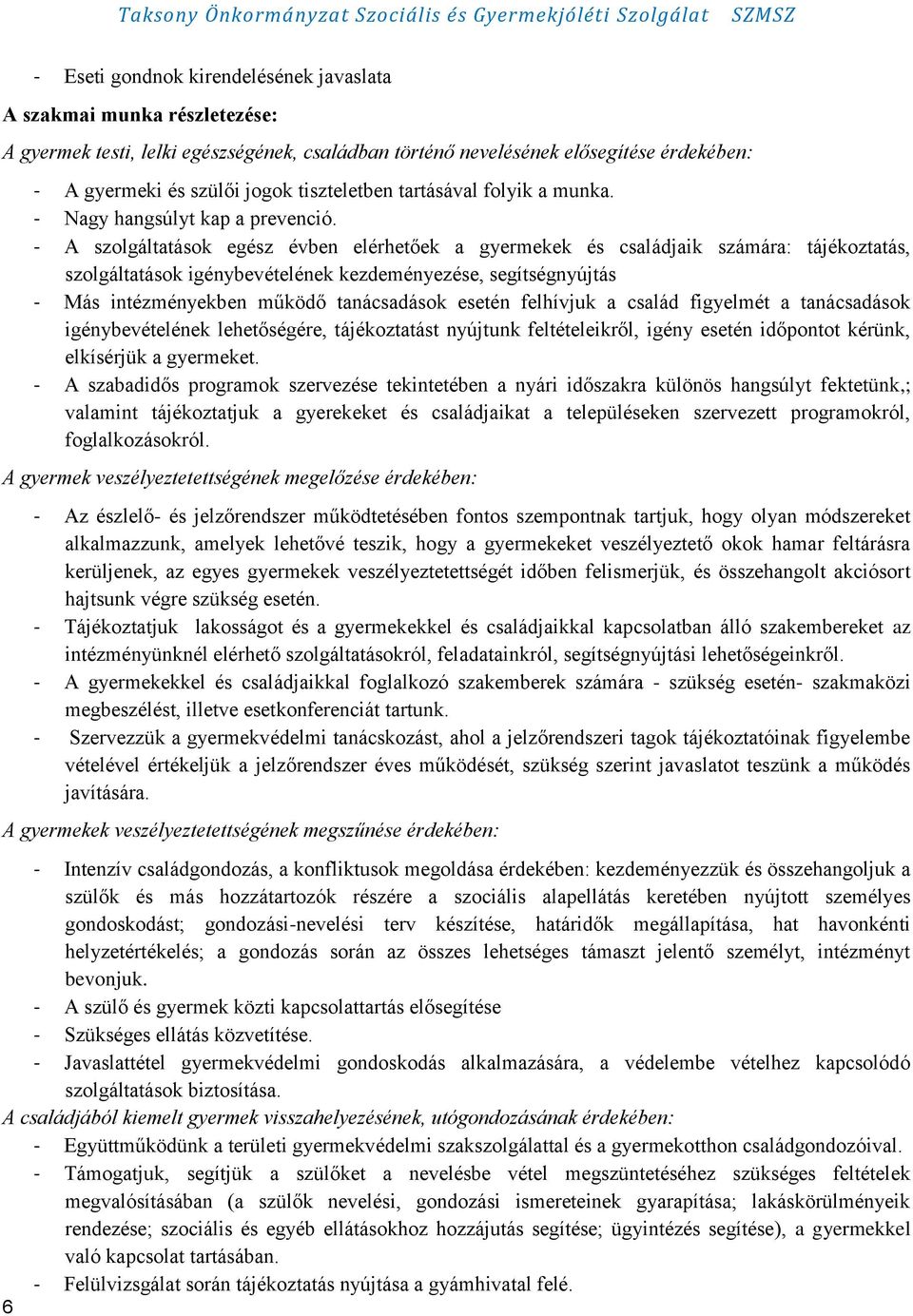 - A szolgáltatások egész évben elérhetőek a gyermekek és családjaik számára: tájékoztatás, szolgáltatások igénybevételének kezdeményezése, segítségnyújtás - Más intézményekben működő tanácsadások