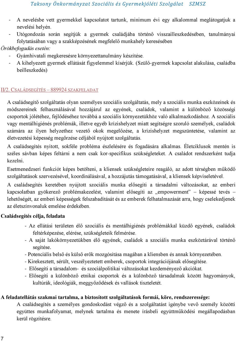 megkeresésre környezettanulmány készítése. - A kihelyezett gyermek ellátását figyelemmel kísérjük. (Szülő-gyermek kapcsolat alakulása, családba beilleszkedés) II/2.