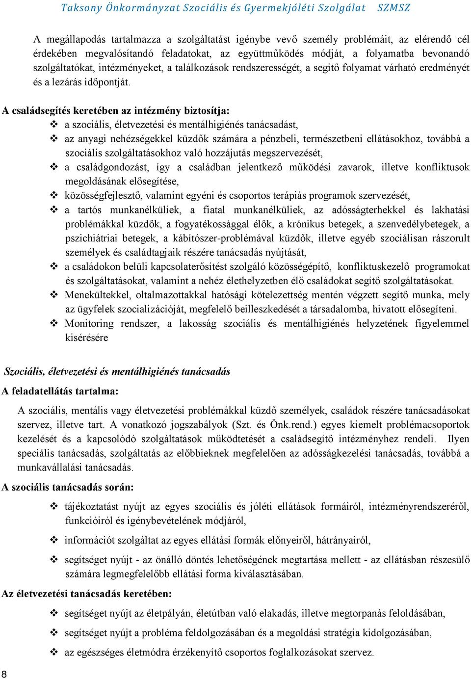 A családsegítés keretében az intézmény biztosítja: a szociális, életvezetési és mentálhigiénés tanácsadást, az anyagi nehézségekkel küzdők számára a pénzbeli, természetbeni ellátásokhoz, továbbá a