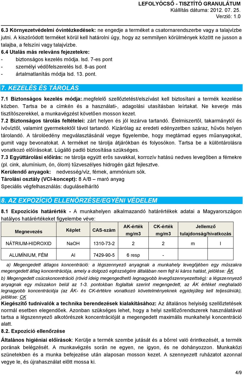 lsd. 7-es pont - személyi védőfelszerelés lsd. 8-as pont - ártalmatlanítás módja lsd. 13. pont. 7. KEZELÉS ÉS TÁROLÁS 7.1 Biztonságos kezelés módja:.