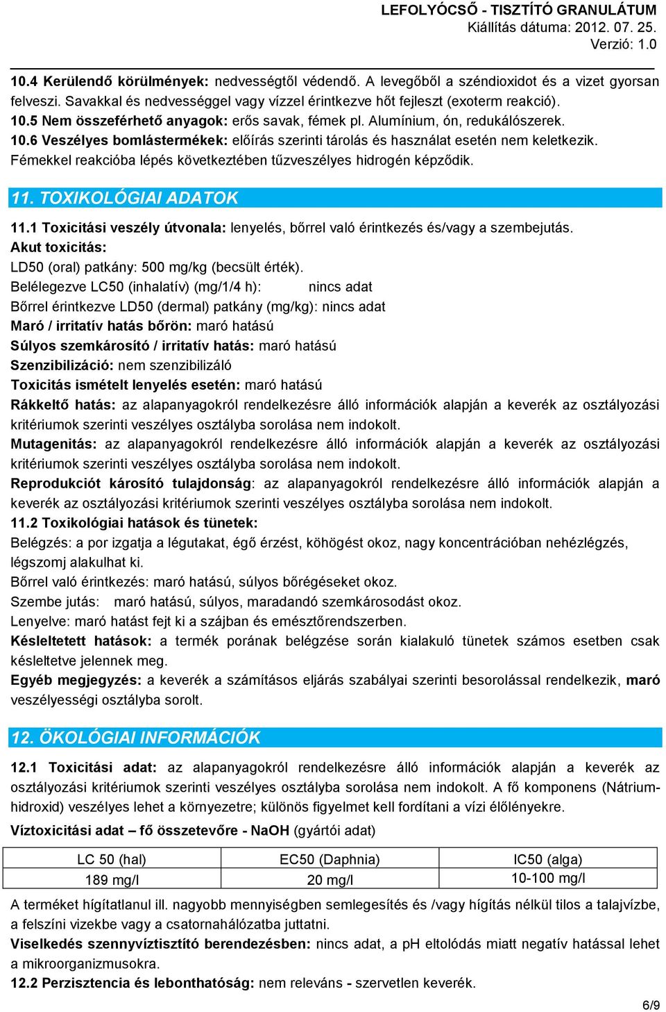 Fémekkel reakcióba lépés következtében tűzveszélyes hidrogén képződik. 11. TOXIKOLÓGIAI ADATOK 11.1 Toxicitási veszély útvonala: lenyelés, bőrrel való érintkezés és/vagy a szembejutás.