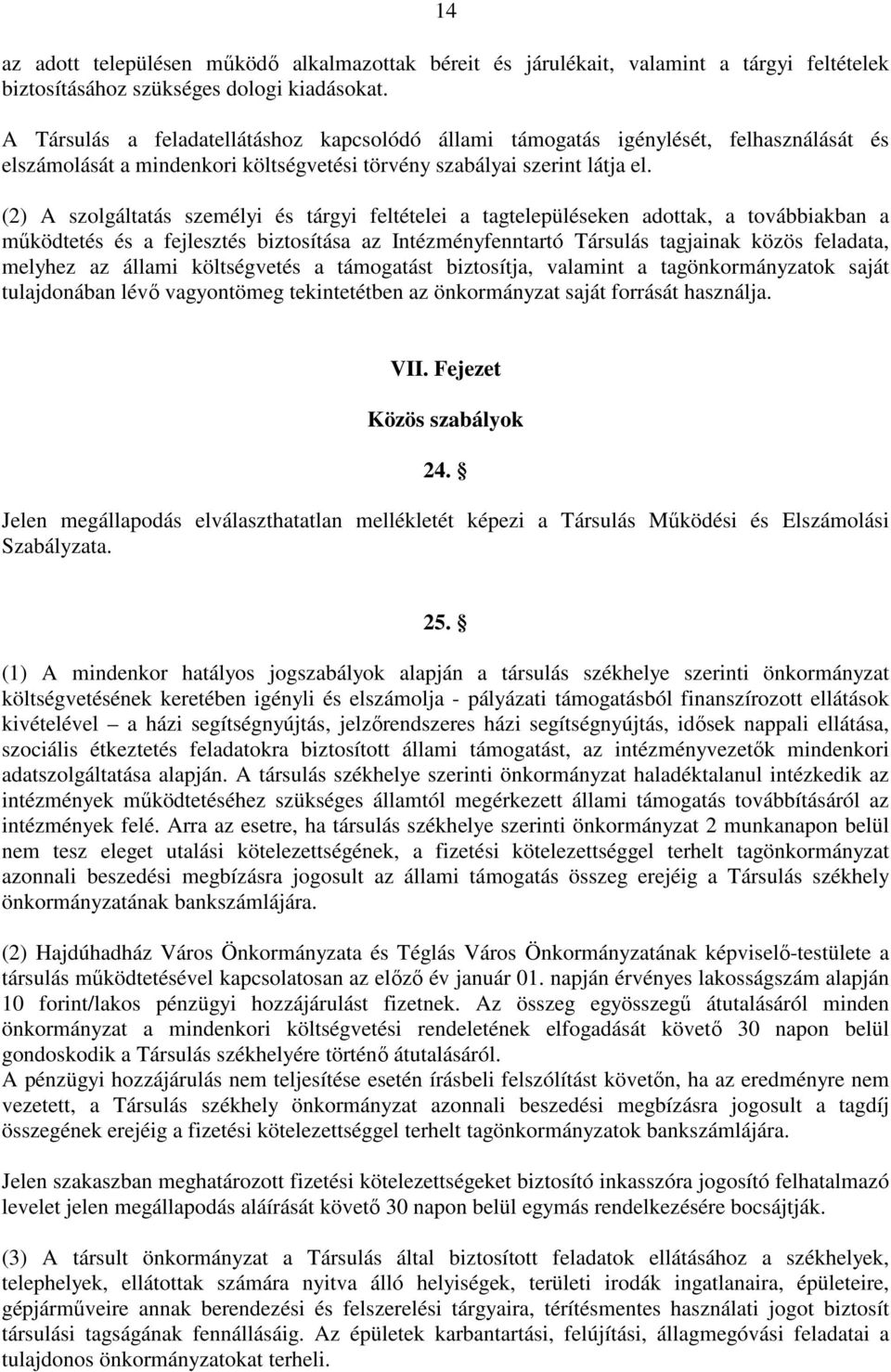 (2) A szolgáltatás személyi és tárgyi feltételei a tagtelepüléseken adottak, a továbbiakban a működtetés és a fejlesztés biztosítása az Intézményfenntartó Társulás tagjainak közös feladata, melyhez