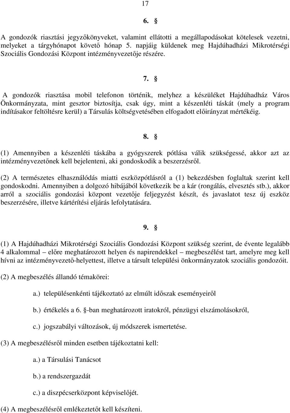 A gondozók riasztása mobil telefonon történik, melyhez a készüléket Hajdúhadház Város Önkormányzata, mint gesztor biztosítja, csak úgy, mint a készenléti táskát (mely a program indításakor