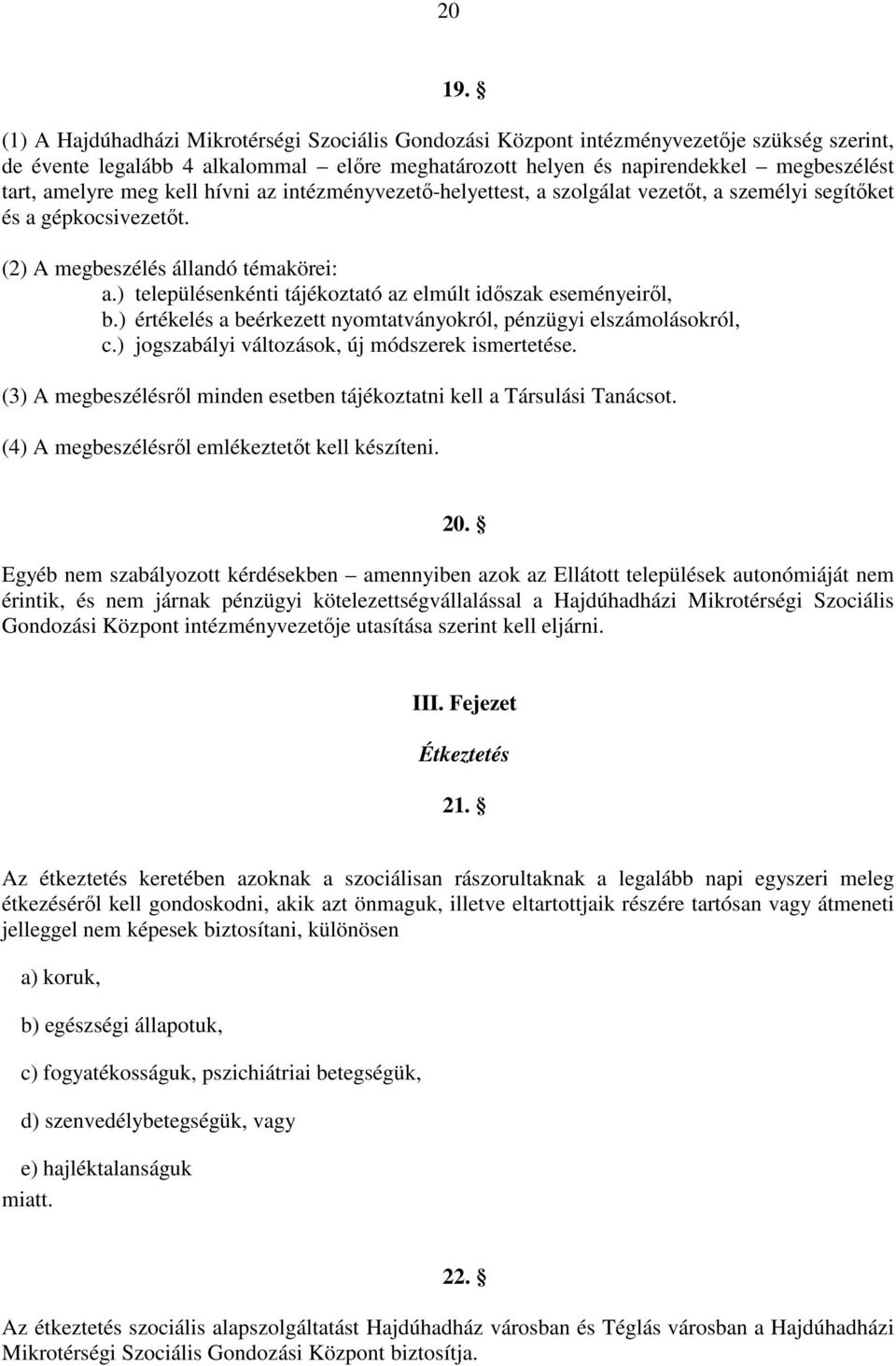 meg kell hívni az intézményvezető-helyettest, a szolgálat vezetőt, a személyi segítőket és a gépkocsivezetőt. (2) A megbeszélés állandó témakörei: a.