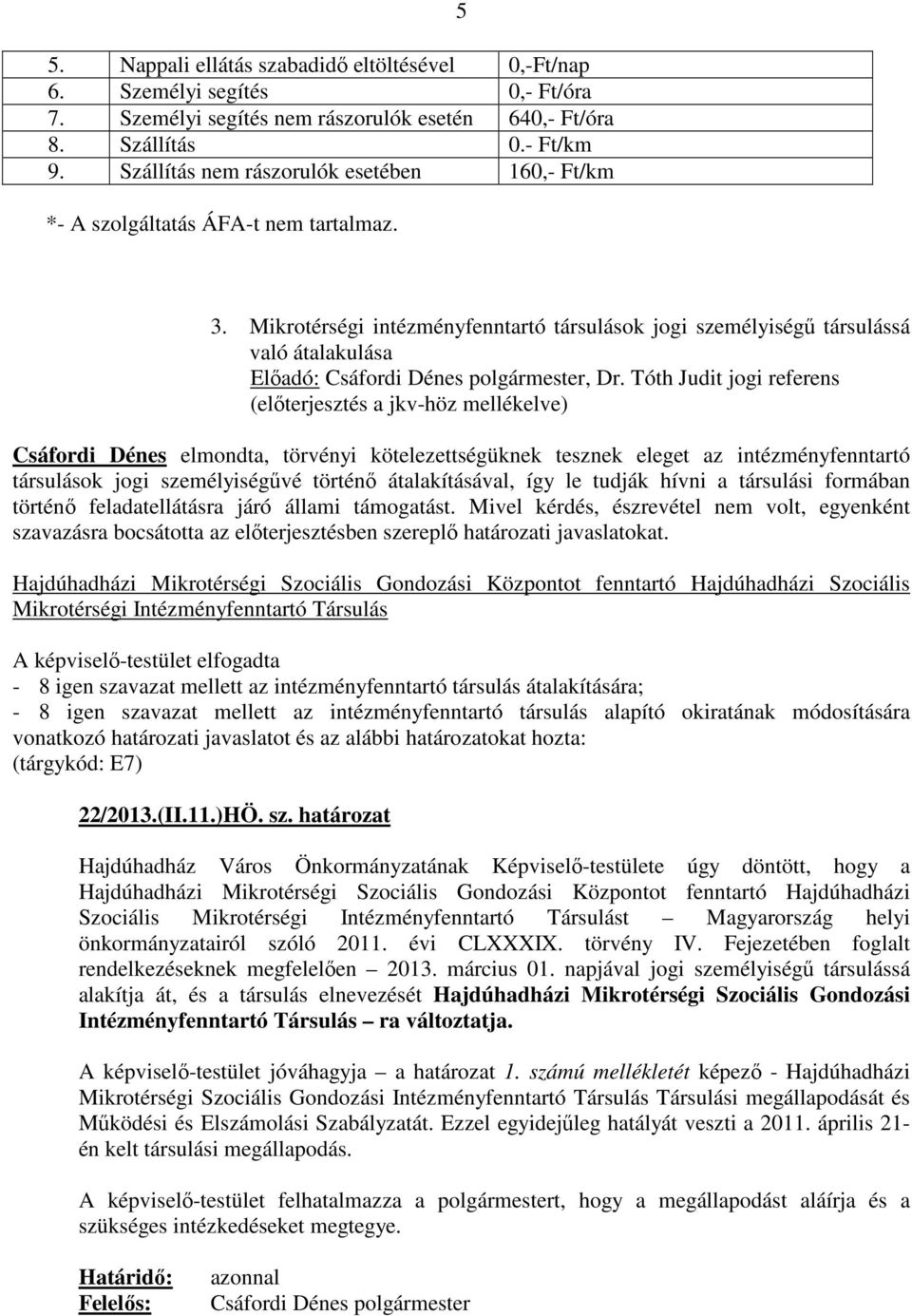 Mikrotérségi intézményfenntartó társulások jogi személyiségű társulássá való átalakulása Előadó: Csáfordi Dénes polgármester, Dr.