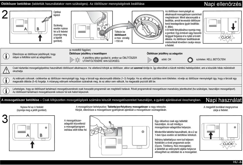vonalig ~150 ml A jelzőfény akkor gyullad ki, amikor az ÖBLÍTŐSZER UTÁNTÖLTÉSÉRE VAN SZÜKSÉG. Az öblítőszer mennyiségét az alkalmazott mosogatószer szerint kell meghatározni.
