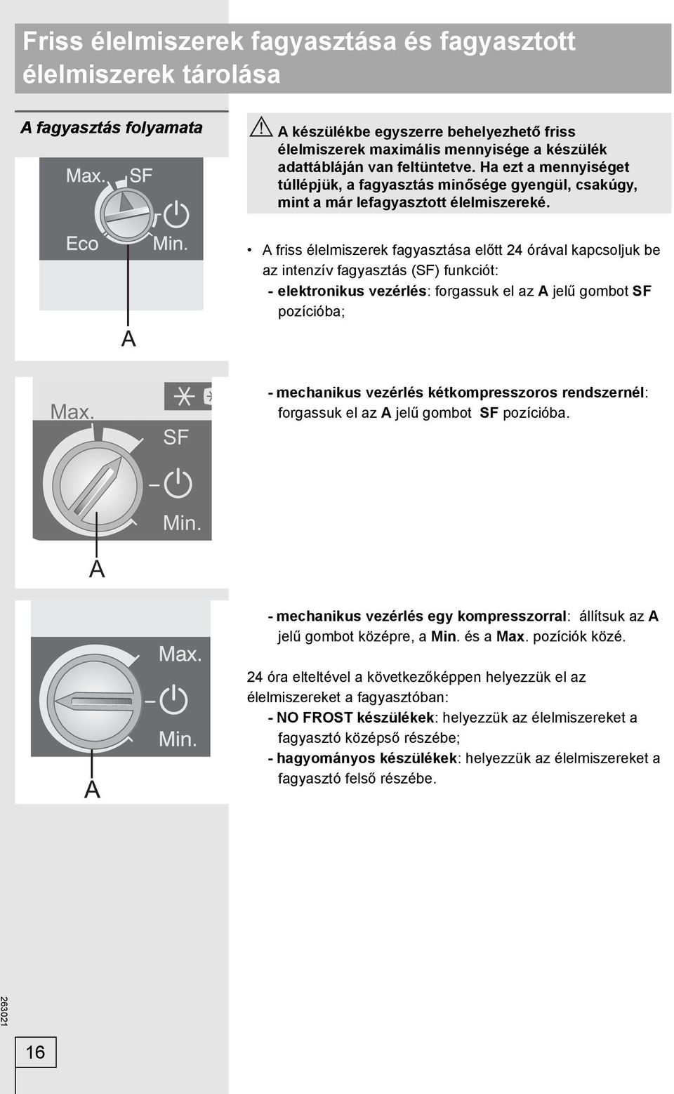 A friss élelmiszerek fagyasztása előtt 24 órával kapcsoljuk be az intenzív fagyasztás (SF) funkciót: - elektronikus vezérlés: forgassuk el az A jelű gombot SF pozícióba; - mechanikus vezérlés