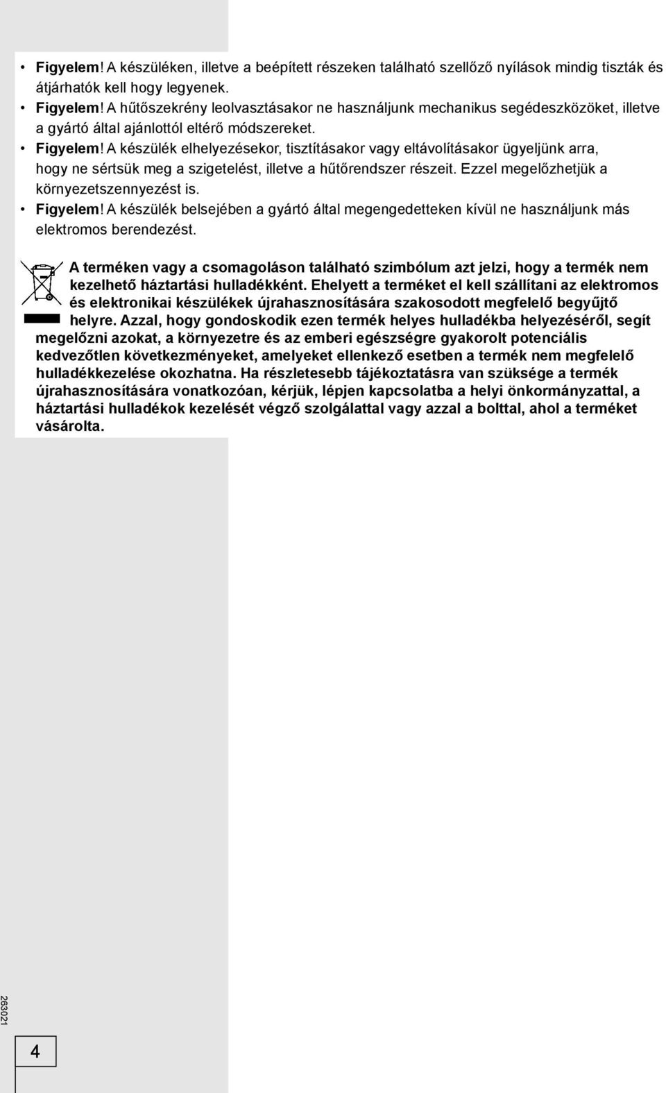 A készülék elhelyezésekor, tisztításakor vagy eltávolításakor ügyeljünk arra, hogy ne sértsük meg a szigetelést, illetve a hűtőrendszer részeit. Ezzel megelőzhetjük a környezetszennyezést is.