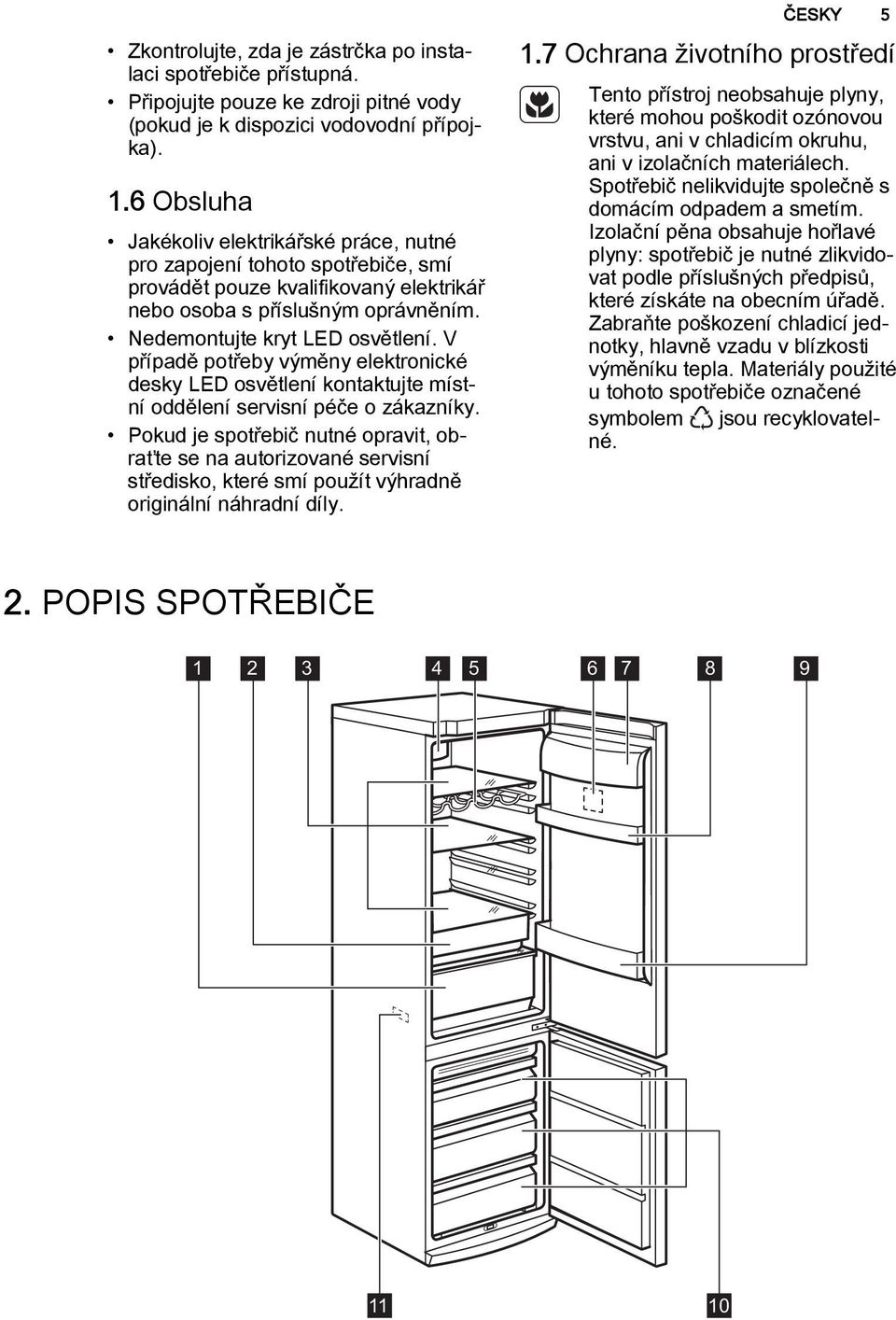 V případě potřeby výměny elektronické desky LED osvětlení kontaktujte místní oddělení servisní péče o zákazníky.