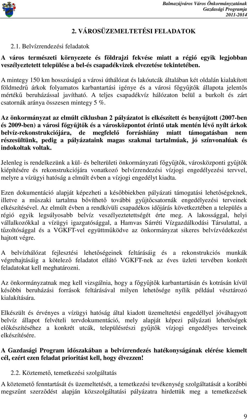 A mintegy 150 km hosszúságú a városi úthálózat és lakóutcák általában két oldalán kialakított földmedrő árkok folyamatos karbantartási igénye és a városi fıgyőjtık állapota jelentıs mértékő