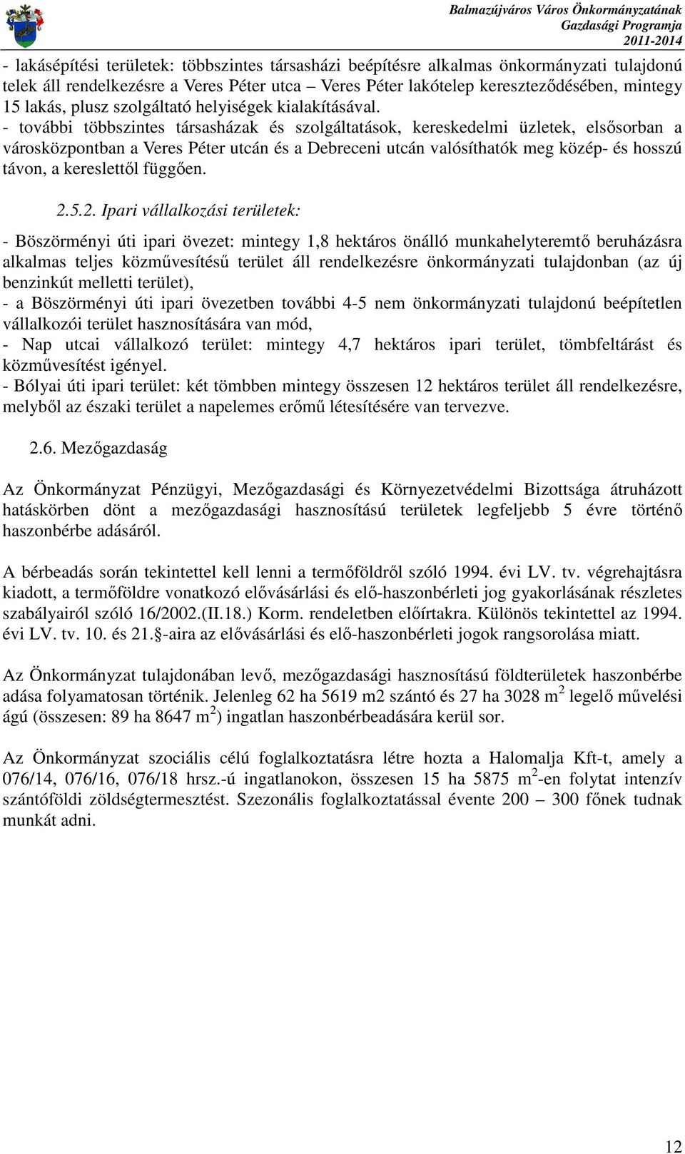 - további többszintes társasházak és szolgáltatások, kereskedelmi üzletek, elsısorban a városközpontban a Veres Péter utcán és a Debreceni utcán valósíthatók meg közép- és hosszú távon, a kereslettıl