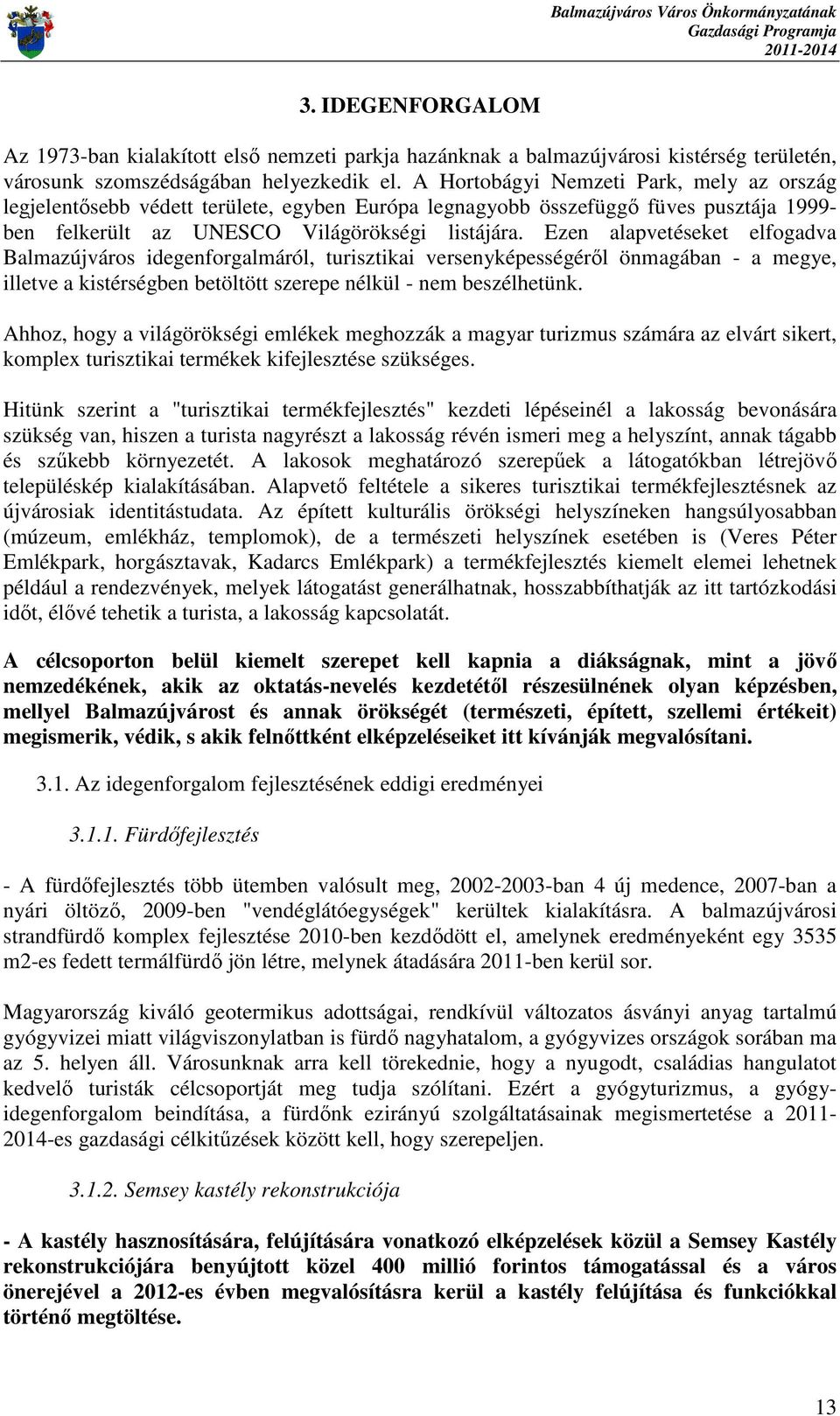 Ezen alapvetéseket elfogadva Balmazújváros idegenforgalmáról, turisztikai versenyképességérıl önmagában - a megye, illetve a kistérségben betöltött szerepe nélkül - nem beszélhetünk.