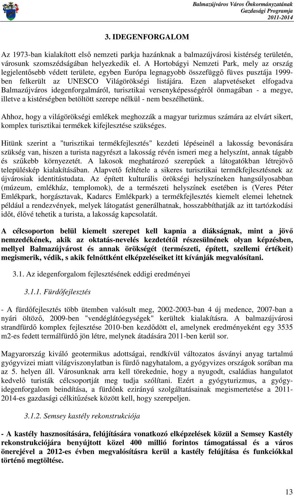 Ezen alapvetéseket elfogadva Balmazújváros idegenforgalmáról, turisztikai versenyképességérıl önmagában - a megye, illetve a kistérségben betöltött szerepe nélkül - nem beszélhetünk.