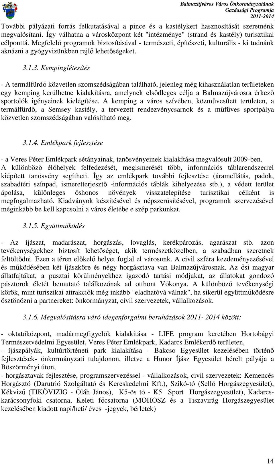 1.3. Kempinglétesítés - A termálfürdı közvetlen szomszédságában található, jelenleg még kihasználatlan területeken egy kemping kerülhetne kialakításra, amelynek elsıdleges célja a Balmazújvárosra