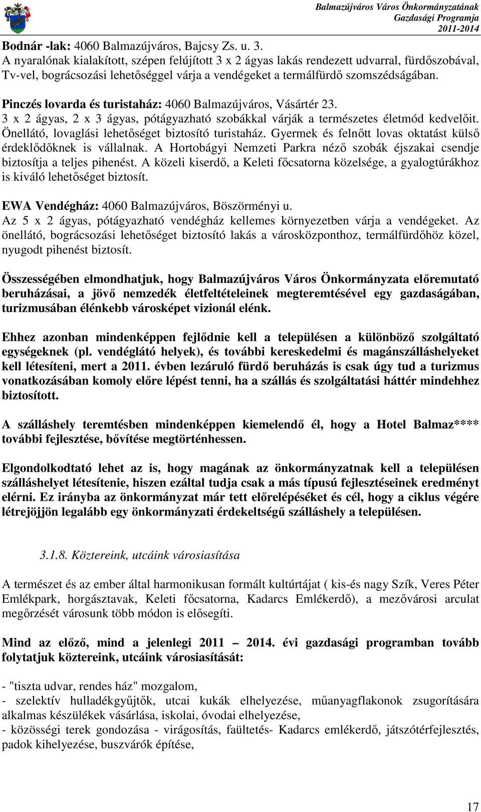 Pinczés lovarda és turistaház: 4060 Balmazújváros, Vásártér 23. 3 x 2 ágyas, 2 x 3 ágyas, pótágyazható szobákkal várják a természetes életmód kedvelıit.