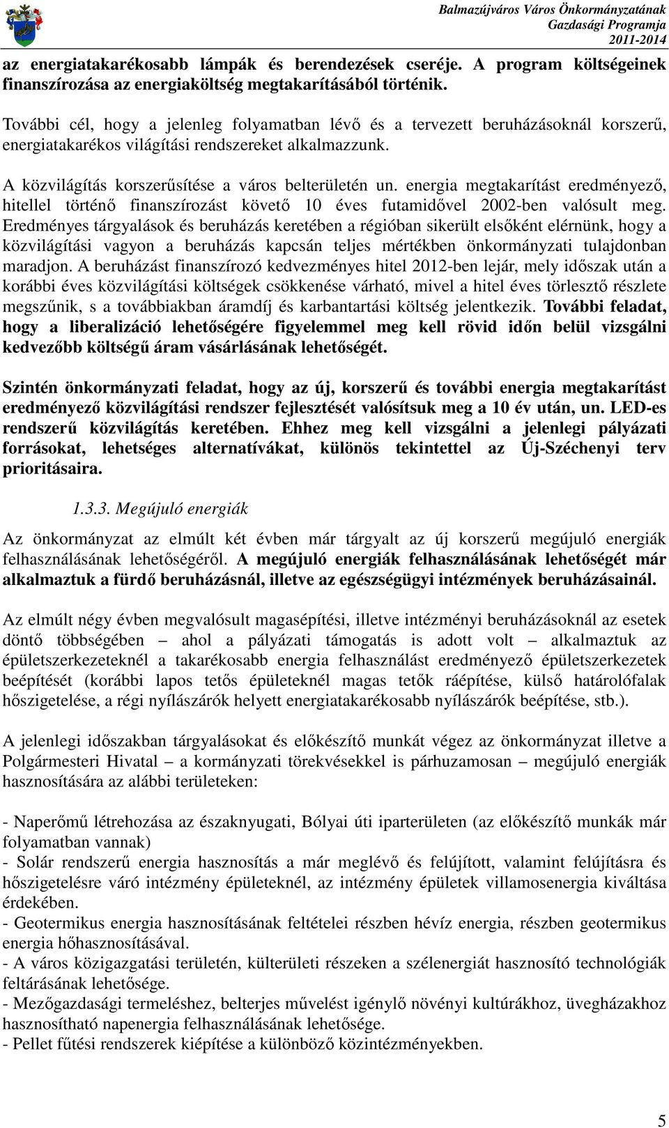 energia megtakarítást eredményezı, hitellel történı finanszírozást követı 10 éves futamidıvel 2002-ben valósult meg.