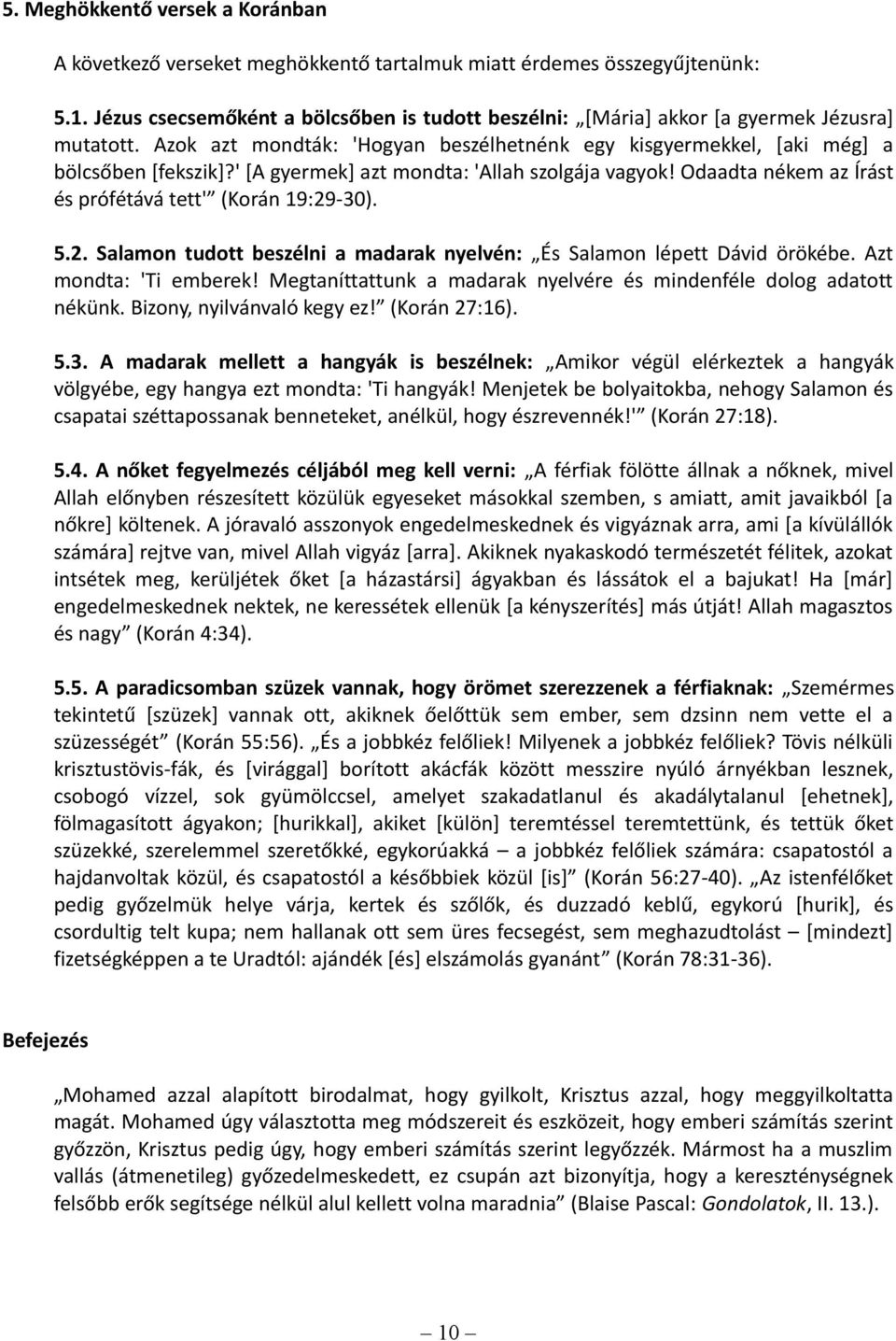 ' [A gyermek] azt mondta: 'Allah szolgája vagyok! Odaadta nékem az Írást és prófétává tett' (Korán 19:29-30). 5.2. Salamon tudott beszélni a madarak nyelvén: És Salamon lépett Dávid örökébe.