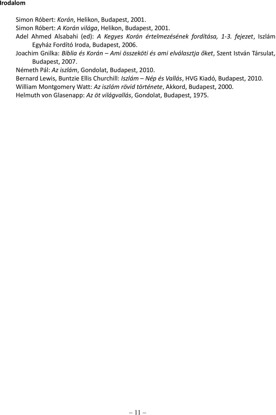 Joachim Gnilka: Biblia és Korán Ami összeköti és ami elválasztja őket, Szent István Társulat, Budapest, 2007. Németh Pál: Az iszlám, Gondolat, Budapest, 2010.