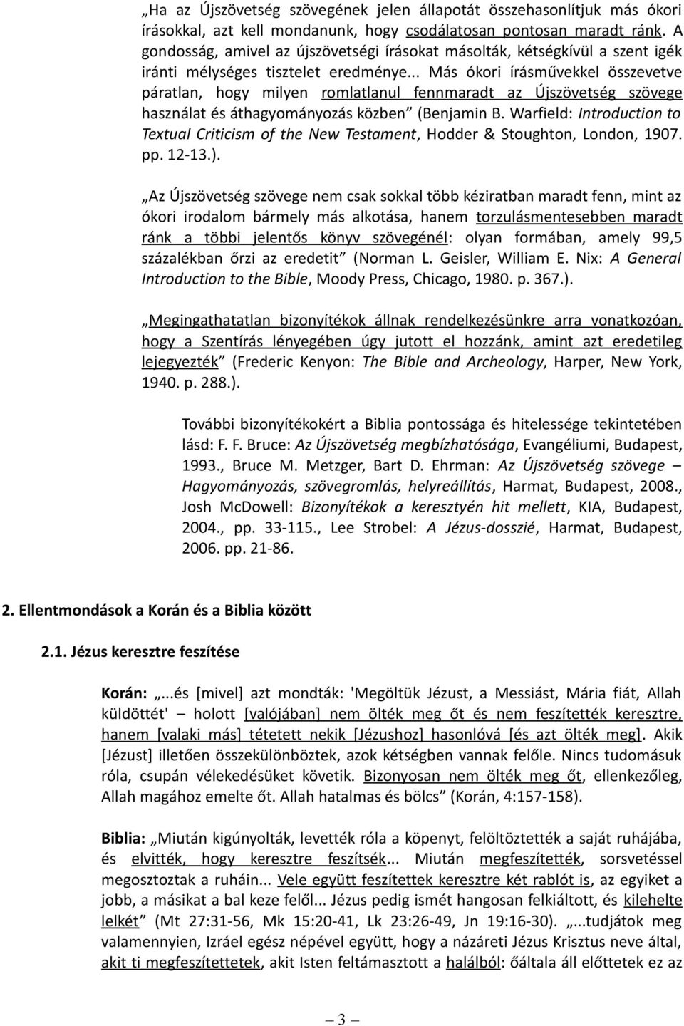 .. Más ókori írásművekkel összevetve páratlan, hogy milyen romlatlanul fennmaradt az Újszövetség szövege használat és áthagyományozás közben (Benjamin B.