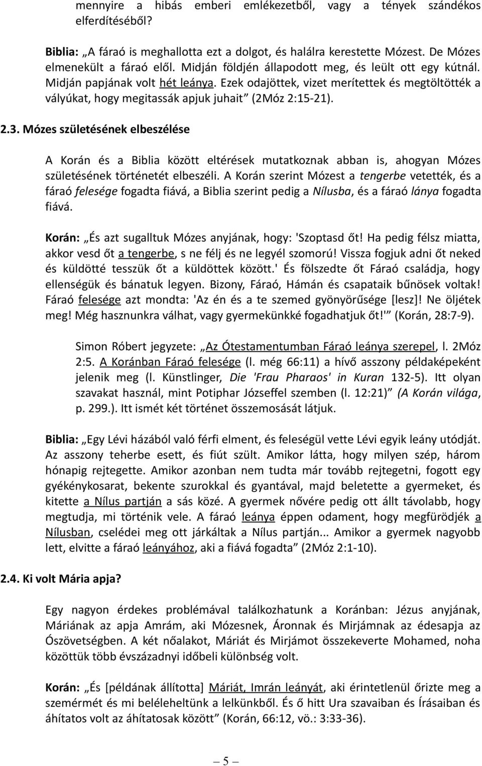 Mózes születésének elbeszélése A Korán és a Biblia között eltérések mutatkoznak abban is, ahogyan Mózes születésének történetét elbeszéli.