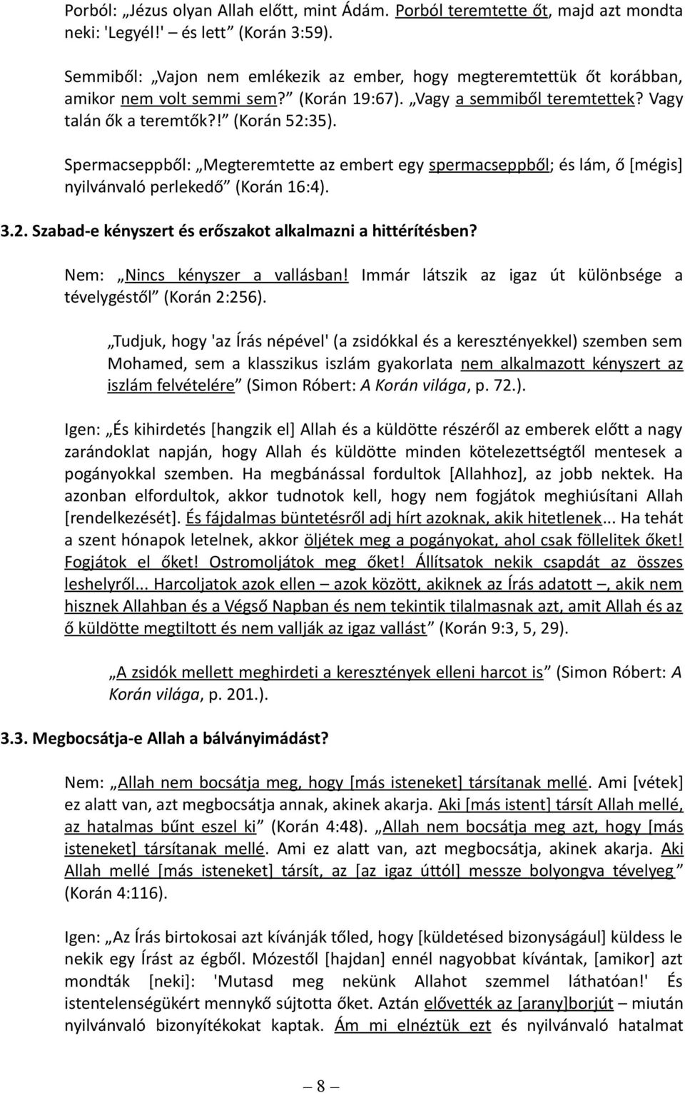 Spermacseppből: Megteremtette az embert egy spermacseppből; és lám, ő [mégis] nyilvánvaló perlekedő (Korán 16:4). 3.2. Szabad-e kényszert és erőszakot alkalmazni a hittérítésben?