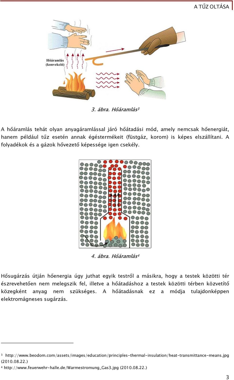 A folyadékok és a gázok hővezető képessége igen csekély. 4. ábra.