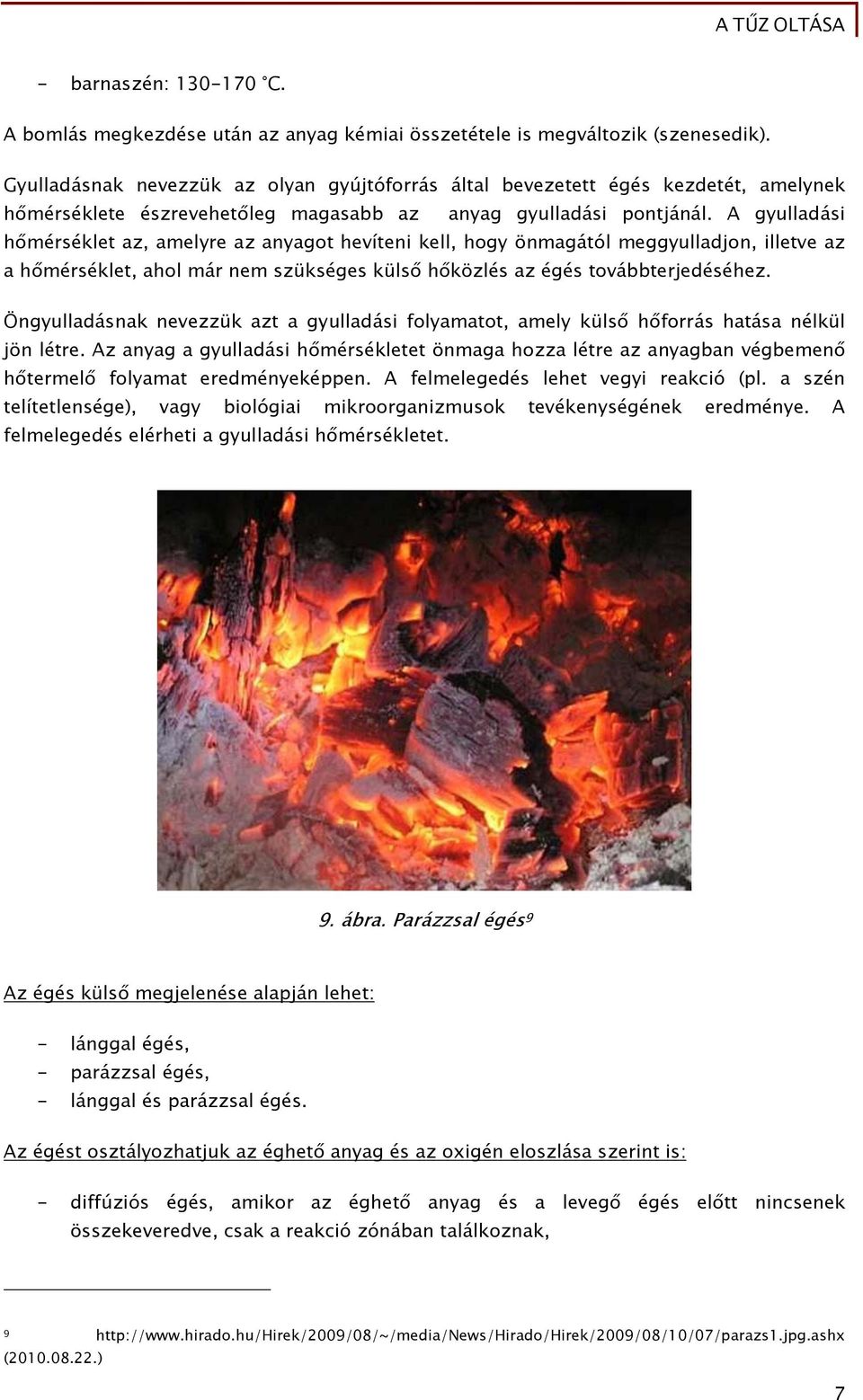 A gyulladási hőmérséklet az, amelyre az anyagot hevíteni kell, hogy önmagától meggyulladjon, illetve az a hőmérséklet, ahol már nem szükséges külső hőközlés az égés továbbterjedéséhez.