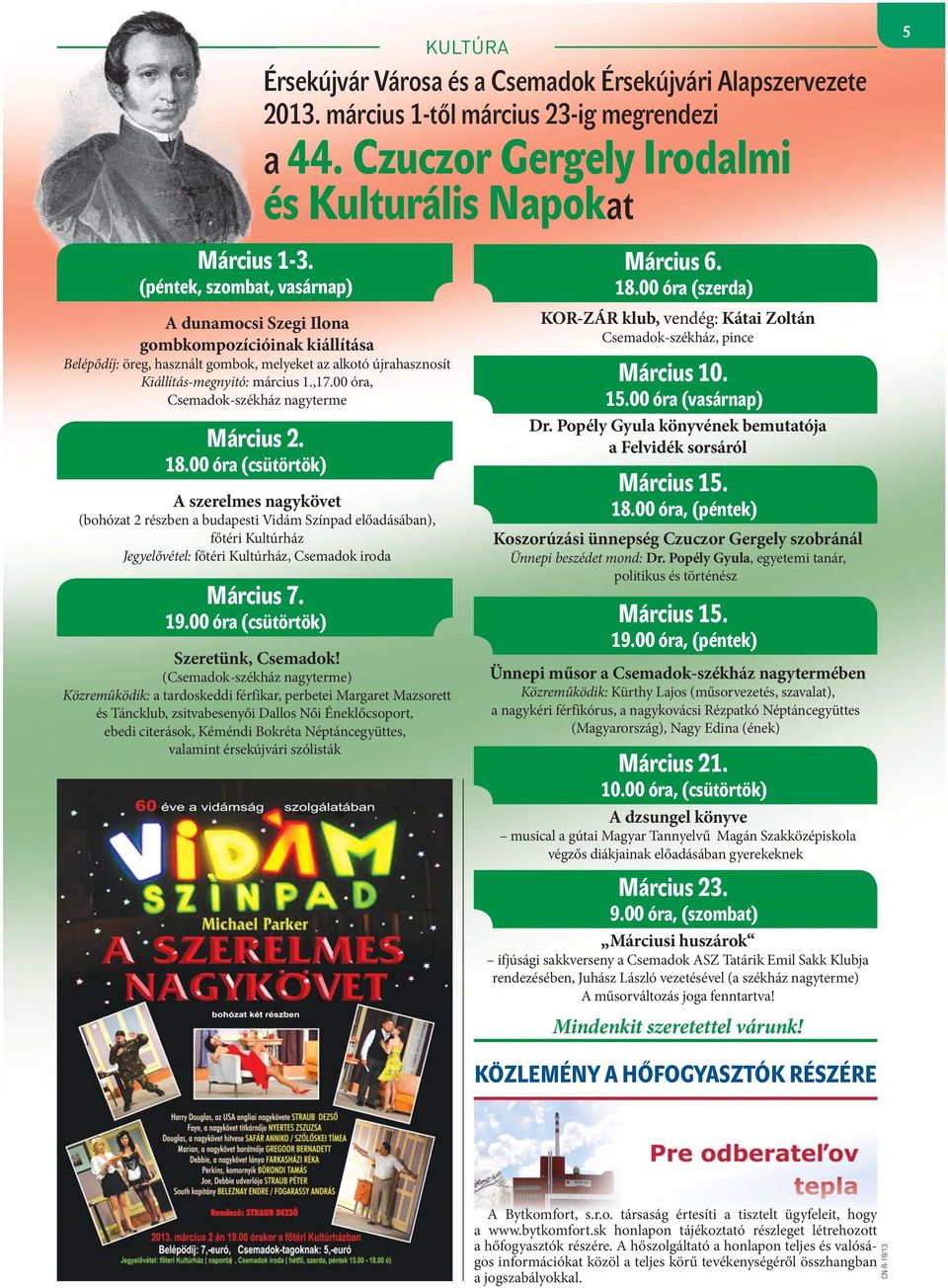 00 óra (csütörtök) A szerelmes nagykövet (bohózat 2 részben a budapesti Vidám Színpad előadásában), főtéri Kultúrház Jegyelővétel: főtéri Kultúrház, Csemadok iroda Március 7. 19.