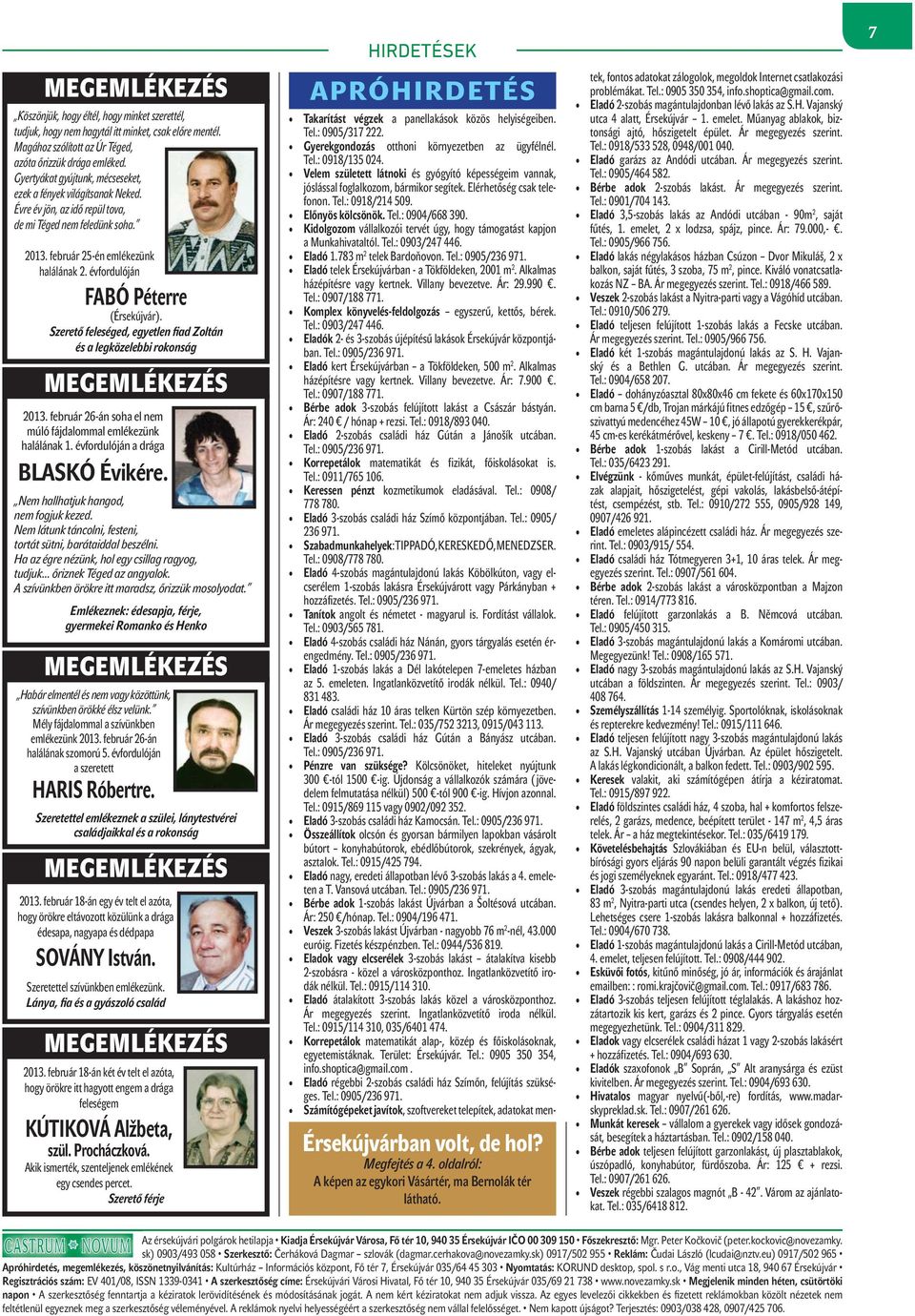 évfordulóján FABÓ Péterre (Érsekújvár). Szerető feleséged, egyetlen fiad Zoltán és a legközelebbi rokonság MEGEMLÉKEZÉS 2013. február 26-án soha el nem múló fájdalommal emlékezünk halálának 1.