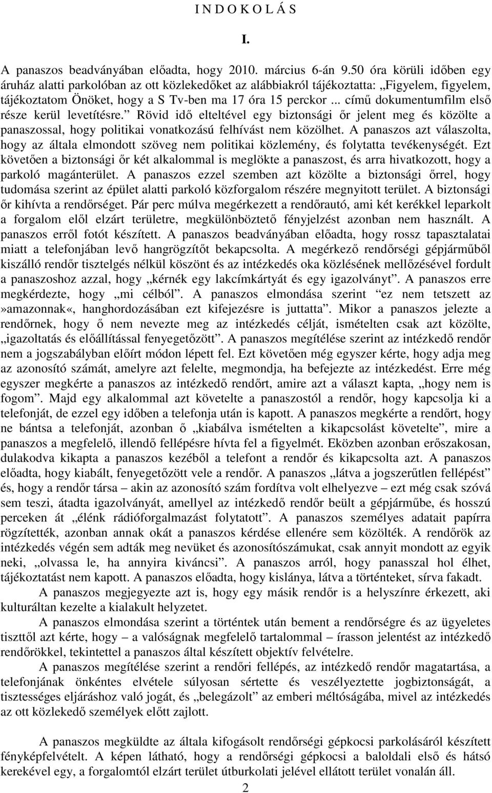 .. című dokumentumfilm első része kerül levetítésre. Rövid idő elteltével egy biztonsági őr jelent meg és közölte a panaszossal, hogy politikai vonatkozású felhívást nem közölhet.