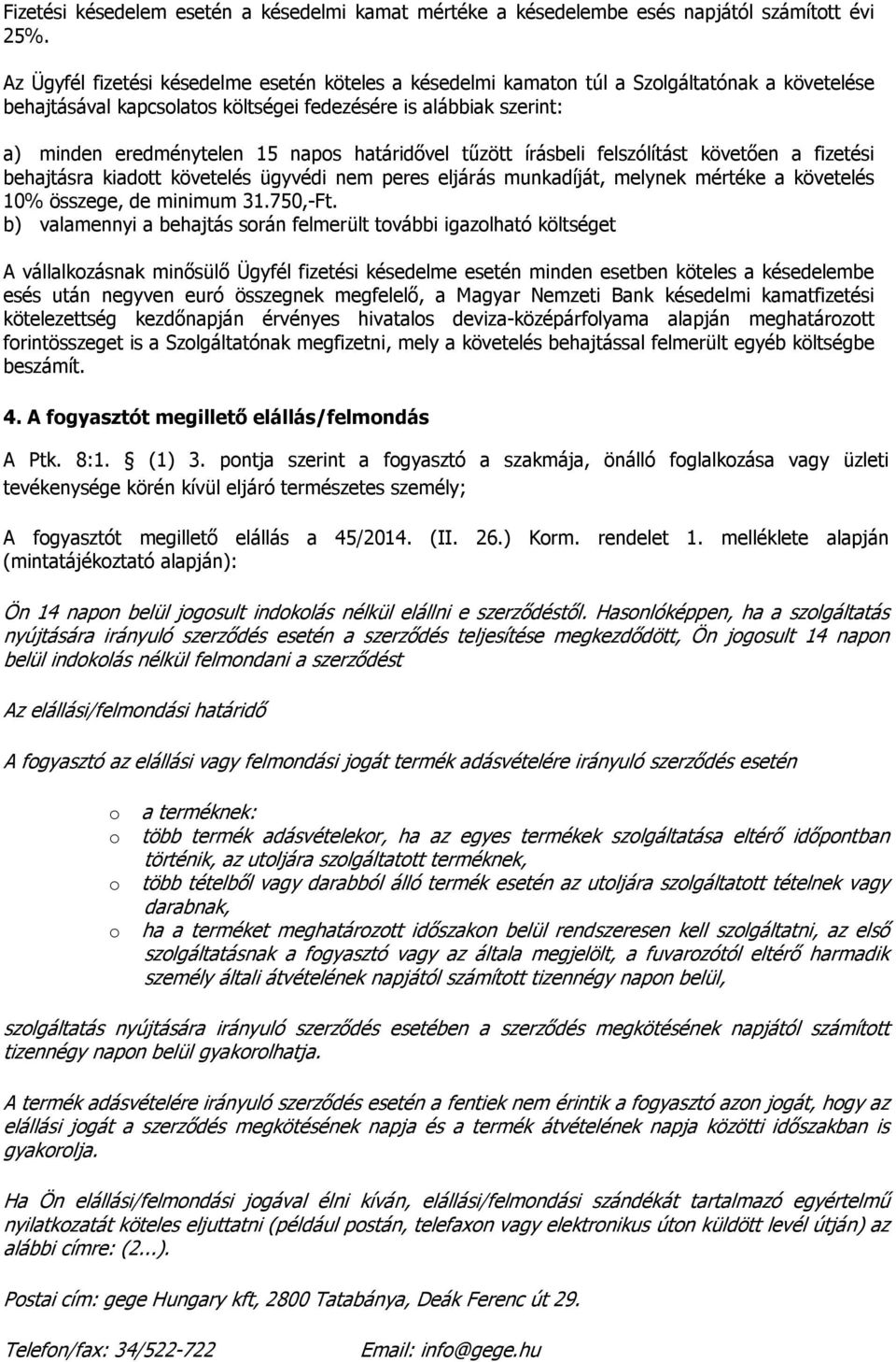 határidővel tűzött írásbeli felszólítást követően a fizetési behajtásra kiadott követelés ügyvédi nem peres eljárás munkadíját, melynek mértéke a követelés 10% összege, de minimum 31.750,-Ft.