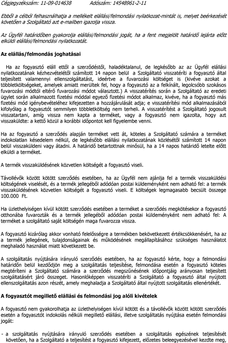 Az elállás/felmondás joghatásai Ha az fogyasztó eláll ettől a szerződéstől, haladéktalanul, de legkésőbb az az Ügyfél elállási nyilatkozatának kézhezvételétől számított 14 napon belül a Szolgáltató