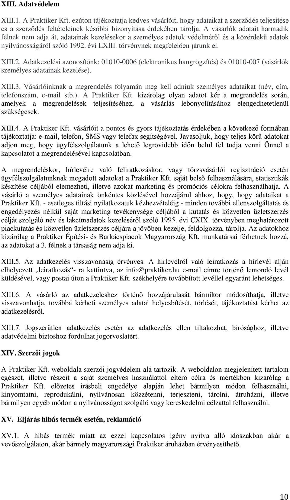 XIII.2. Adatkezelési azonosítónk: 01010-0006 (elektronikus hangrögzítés) és 01010-007 (vásárlók személyes adatainak kezelése). XIII.3.