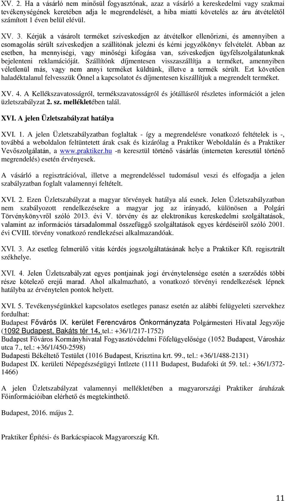 elévül. XV. 3. Kérjük a vásárolt terméket szíveskedjen az átvételkor ellenőrizni, és amennyiben a csomagolás sérült szíveskedjen a szállítónak jelezni és kérni jegyzőkönyv felvételét.