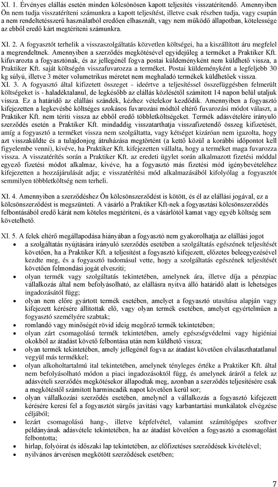 kötelessége az ebből eredő kárt megtéríteni számunkra. XI. 2. A fogyasztót terhelik a visszaszolgáltatás közvetlen költségei, ha a kiszállított áru megfelel a megrendeltnek.