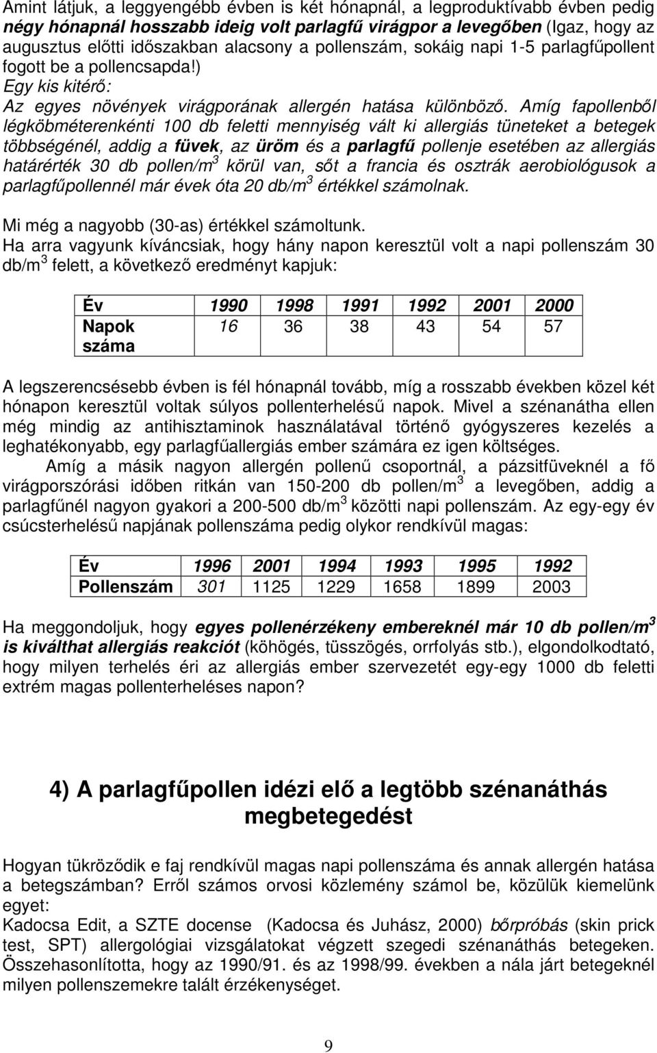 Amíg fapollenből légköbméterenkénti 100 db feletti mennyiség vált ki allergiás tüneteket a betegek többségénél, addig a füvek, az üröm és a parlagfű pollenje esetében az allergiás határérték 30 db